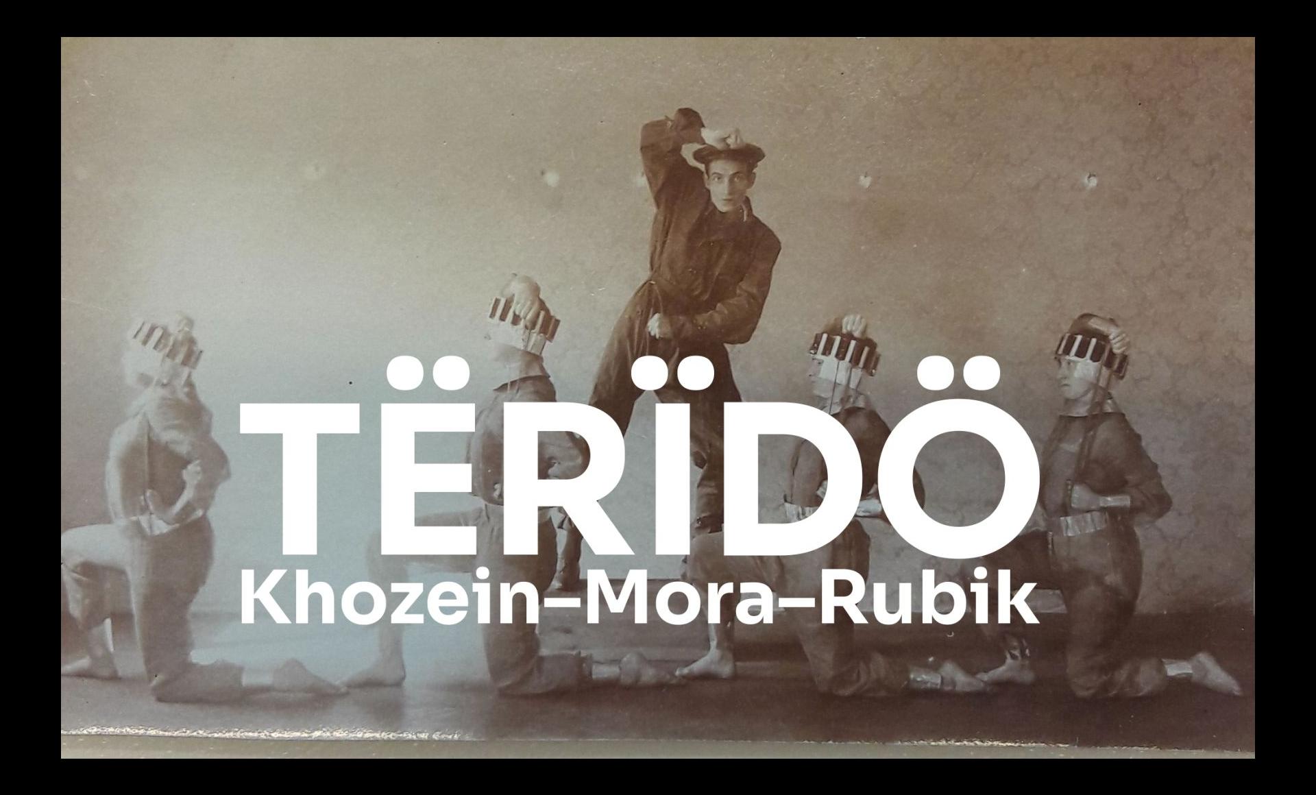  TËRÏDÖ / Khozein–Mora–Rubik   